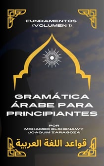 Gramática árabe para principiantes Fundamentos  (Volumen 1) - Maestría en Árabe: Serie Completa de Aprendizaje del Idioma y Dialectos, #3