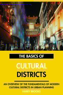 The Basics of Modern Cultural Districts: An Overview of the Fundamentals of Cultural Districts in Urban Planning.