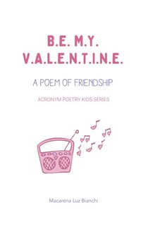 Be My Valentine: A Poem of Friendship - Acronym Poetry Kids Series, #1