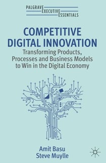 Competitive Digital Innovation - Transforming Products, Processes and Business Models to Win in the Digital Economy