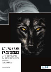 Loups sans frontières - De la délinquance au grand banditisme