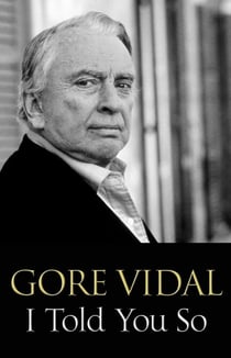 I Told You So - Gore Vidal Talks Politics: Interviews with Jon Wiener