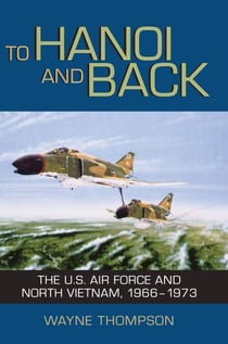 To Hanoi and Back - The U.S. Air Force and North Vietnam, 1966-1973