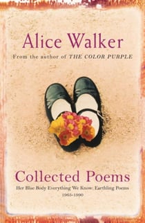 Alice Walker: Collected Poems - Her Blue Body Everything We Know: Earthling Poems 1965-1990