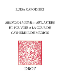Medicæa Medæa - Art, astres et pouvoir à la Cour de Catherine de Médicis