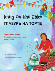 Icing On The Cake (Russian-English) - Language Lizard Bilingual Idioms