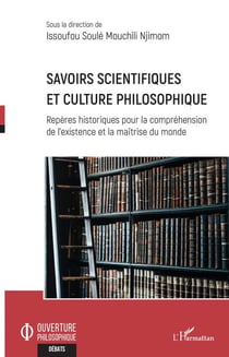 Savoirs scientifiques et culture philosophique - Repères historiques pour la compréhension de l'existence et la maîtrise du monde