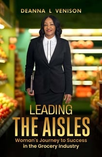 Leading The Aisles; Woman’s Journey to Success in the Grocery Industry