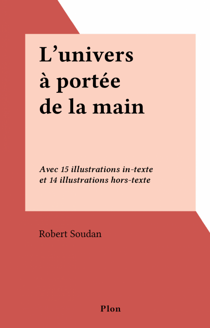 L'univers à portée de la main - Avec 15 illustrations in-texte et 14 illustrations hors-texte