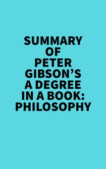 Summary of Peter Gibson's A Degree In A Book: Philosophy - 
