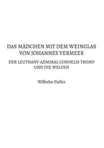 Das Mädchen mit dem Weinglas von Johannes Vermeer - Der Leutnant-Admiral Cornelis Tromp und die Welfen
