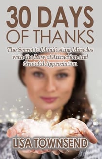 30 Days of Thanks: The Secret to Manifesting Miracles with the Law of Attraction and Grateful Appreciation - Energy Healing Series