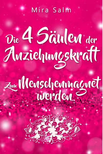 Anziehungskraft: DIE 4 SÄULEN DER ANZIEHUNGSKRAFT! So fliegen Ihnen die Herzen anderer Menschen zu - Das große Praxisbuch für Charisma und echte Anziehungskraft - Anziehungskraft und Charisma Schritt für Schritt aufbauen (Anziehungskraft, Anziehung, Ch...
