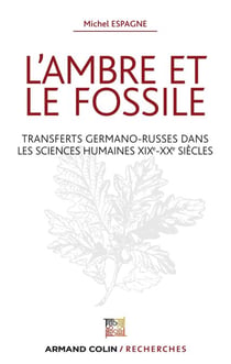 L'ambre et le fossile - Transferts germano-russes dans les sciences humaines XIXe-XXe - Transferts germano-russes dans les sciences humaines XIXe-XXe siècles