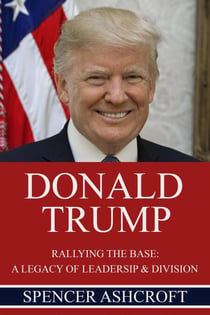 Donald Trump Rallying the Base: A Legacy of Leadership & Division