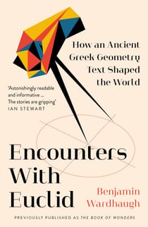 Encounters with Euclid - How an Ancient Greek Geometry Text Shaped the World