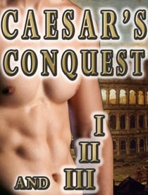 Caesar’s Conquest (Gay Historical Romance Series MM Ancient World) Parts I, II, and III - Gay Ancient Rome Romance, #2