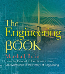 The Engineering Book - From the Catapult to the Curiosity Rover, 250 Milestones in the History of Engineering