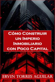 Cómo Construir un Imperio Inmobiliario con Poco Capital