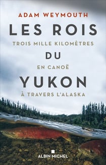 Les Rois du Yukon - Trois mille kilomètres en canoë à travers l’Alaska