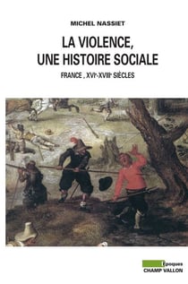 La Violence, une histoire sociale - France, XVIe-XVIIIe siècles