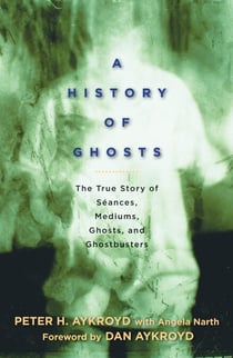 A History of Ghosts - The True Story of Séances, Mediums, Ghosts, and Ghostbusters