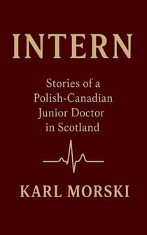 Intern: Stories of a Polish-Canadian Junior Doctor in Scotland
