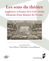 Les sons du théâtre - Angleterre et France (XVIe-XVIIIe siècle). Éléments d’une histoire de l’écoute