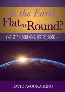 Is the Earth Flat or Round? - Christian Journeys, #6