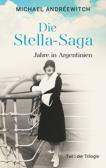 Die Stella-Saga - Jahre in Argentinien / Teil I der Trilogie