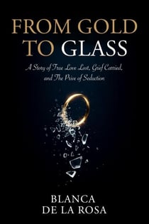 From Gold to Glass: A story of true love lost, Grief carried, and the price of seduction