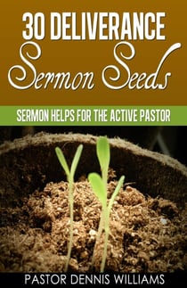30 Deliverance Sermon Seeds -Sermon Helps for the Active Pastor