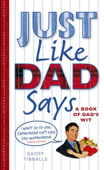 Just Like Dad Says - A Book of Dad's Wit