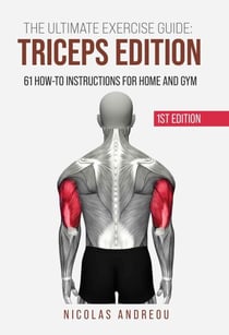 The Ultimate Exercise Guide: Triceps Edition 61 How-to Instructions for Home and Gym - The Ultimate Fitness & Workout Exercise Guide, #0