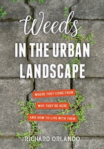 Weeds in the Urban Landscape - Where They Come from, Why They're Here, and How to Live with Them