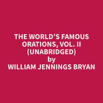 The World’s Famous Orations, Vol. II (Unabridged)