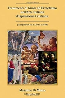 Frammenti di Gnosi ed Ermetismo nell'Arte Italiana d'ispirazione Cristiana - Prima edizione 2017 Amazon, #1