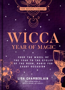 Wicca Year of Magic - From the Wheel of the Year to the Cycles of the Moon, Magic for Every Occasion