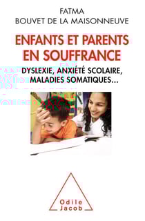 Enfants et parents en souffrance - Dyslexie, anxiété scolaire et maladies somatiques...