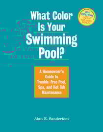 What Color Is Your Swimming Pool? - A Homeowner's Guide to Trouble-Free Pool, Spa, and Hot Tub Maintenance
