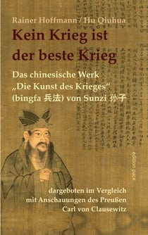 Kein Krieg ist der beste Krieg - Das chinesische Werk "Die Kunst des Krieges" (bingfa) von Sunzi dargeboten im Vergleich mit Anschauungen des Preußen Carl von Clausewitz
