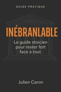 Inébranlable - Le guide stoicien pour rester fort face à tout.