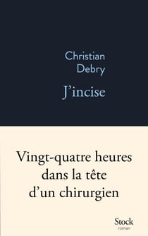 J'incise - Vingt-quatre heures dans la tête d'un chirurgien