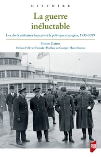 La guerre inéluctable - Les chefs militaires français et la politique étrangère, 1935-1939