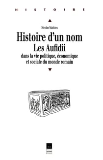Histoire d'un nom. Les Aufidii dans la vie politique, économique et sociale du monde romain - IIe siècle avant Jésus-Christ - IIIe siècle après Jésus-Christ