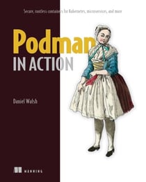 Podman in Action - Secure, rootless containers for Kubernetes, microservices, and more