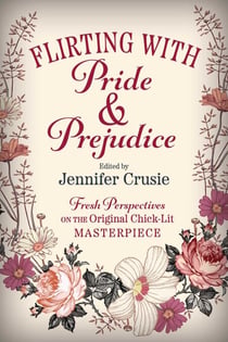 Flirting With Pride And Prejudice - Fresh Perspectives On The Original Chick Lit Masterpiece