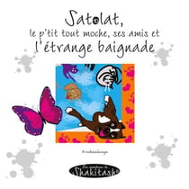 Satolat, le p'tit tout moche ses amis et l'étrange baignade - Les aventures de Shakitash ©