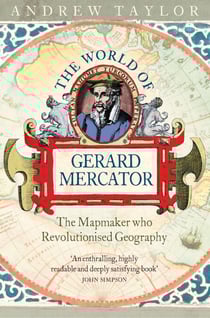 The World of Gerard Mercator - The Mapmaker Who Revolutionised Geography