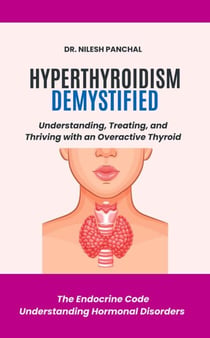 Hyperthyroidism Demystified: Understanding, Treating, and Thriving with an Overactive Thyroid - The Endocrine Code: Understanding Hormonal Disorders, #2